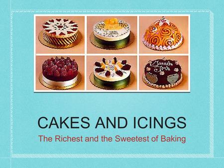CAKES AND ICINGS The Richest and the Sweetest of Baking.