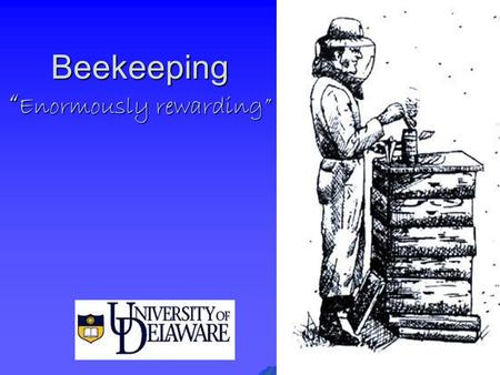 Beekeeping “ Enormously rewarding”. What is Beekeeping?  Beekeeping is Applied Bee Biology  Beekeeping is Anticipation not merely reaction  Beekeeping.