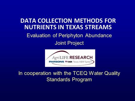 DATA COLLECTION METHODS FOR NUTRIENTS IN TEXAS STREAMS Evaluation of Periphyton Abundance Joint Project In cooperation with the TCEQ Water Quality Standards.