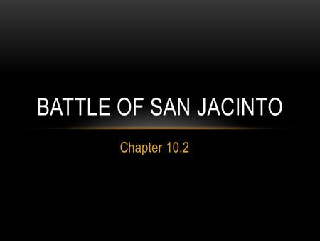 Chapter 10.2 BATTLE OF SAN JACINTO. SANTA ANNA CLOSES IN After the Battle of the Alamo, Santa Anna pursued Sam Houston to East Texas. Santa Anna considered.