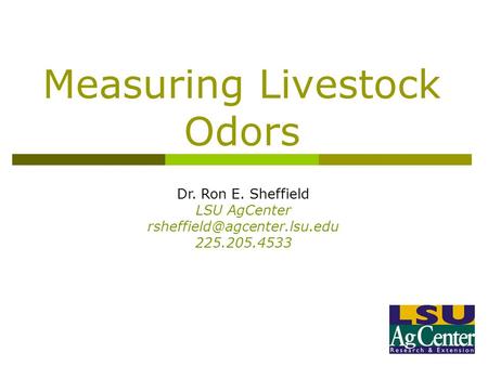 Measuring Livestock Odors Dr. Ron E. Sheffield LSU AgCenter 225.205.4533.