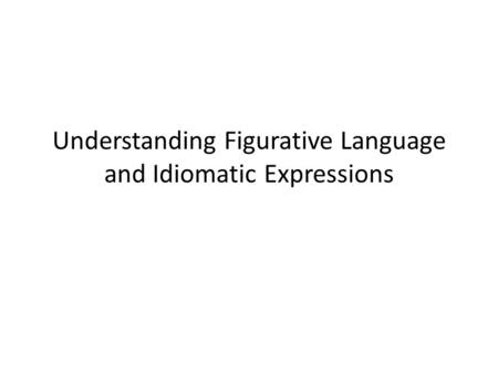 Understanding Figurative Language and Idiomatic Expressions.
