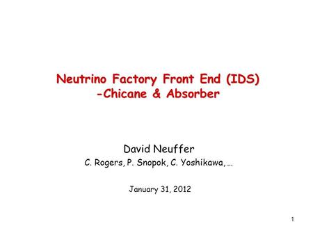1 Neutrino Factory Front End (IDS) -Chicane & Absorber David Neuffer C. Rogers, P. Snopok, C. Yoshikawa, … January 31, 2012.