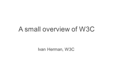 Ivan Herman, W3C. (2)  The Web was created in 1990  Technically, it was a combination of a few concepts:  a network protocol (HTTP)  universal naming.