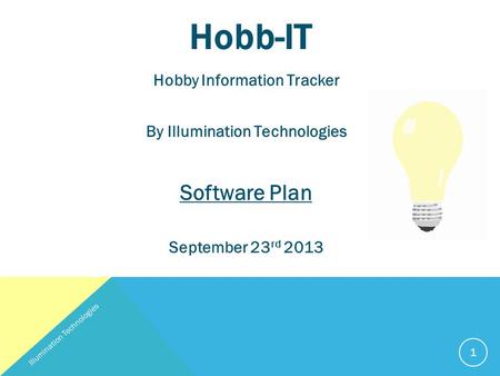 Hobb-IT Hobby Information Tracker By Illumination Technologies Software Plan September 23 rd 2013 Illumination Technologies 1.