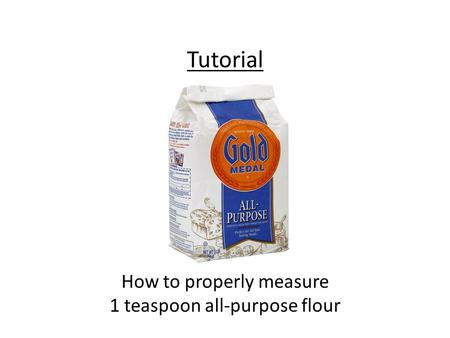 Tutorial How to properly measure 1 teaspoon all-purpose flour.
