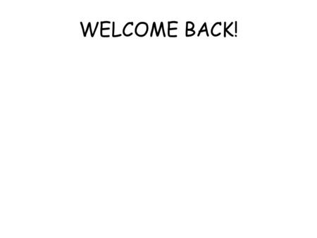 WELCOME BACK!.