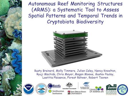 Autonomous Reef Monitoring Structures (ARMS): a Systematic Tool to Assess Spatial Patterns and Temporal Trends in Cryptobiota Biodiversity Rusty Brainard,