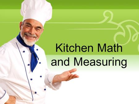 Kitchen Math and Measuring. Your Description Goes HereYour Description Goes Here 3 times you wash your hands Before cooking During cooking After handling.