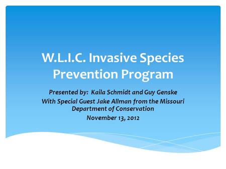 W.L.I.C. Invasive Species Prevention Program Presented by: Kaila Schmidt and Guy Genske With Special Guest Jake Allman from the Missouri Department of.