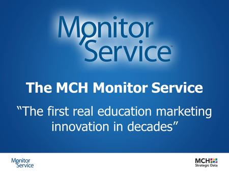 The MCH Monitor Service “The first real education marketing innovation in decades”