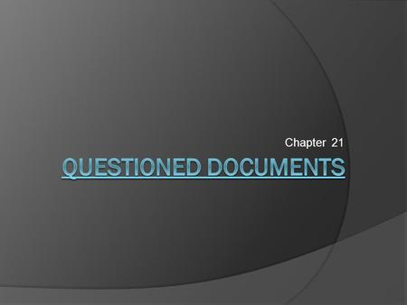 Chapter 21 Questioned Documents.