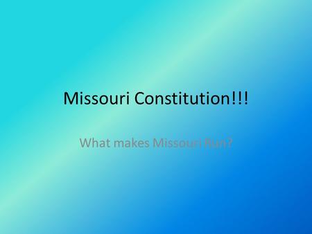 Missouri Constitution!!! What makes Missouri Run?.