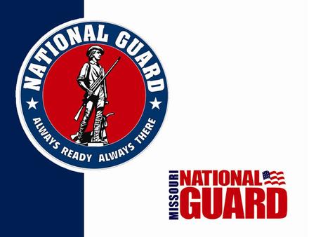 OUR MISSION Our Mission The Missouri National Guard organizes, trains and prepares a Family and community-based force of ready Citizen- Soldiers and.