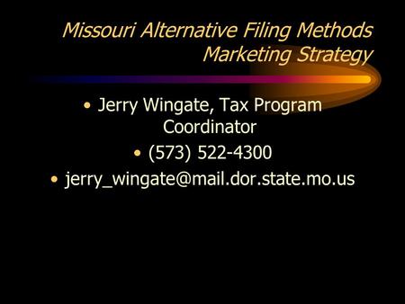 Missouri Alternative Filing Methods Marketing Strategy Jerry Wingate, Tax Program Coordinator (573) 522-4300
