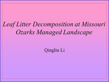 Leaf Litter Decomposition at Missouri Ozarks Managed Landscape Qinglin Li.