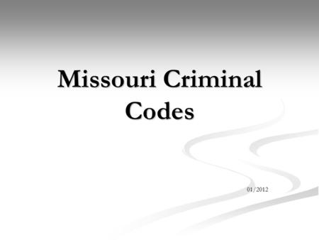 Missouri Criminal Codes 01/2012. Objectives Identify a Felony, Misdemeanor, or Infraction Identify a Felony, Misdemeanor, or Infraction Know the penalties.