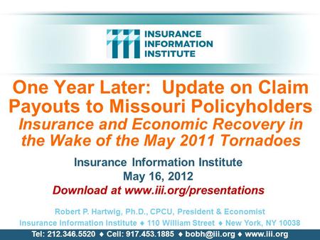 One Year Later: Update on Claim Payouts to Missouri Policyholders Insurance and Economic Recovery in the Wake of the May 2011 Tornadoes Insurance Information.