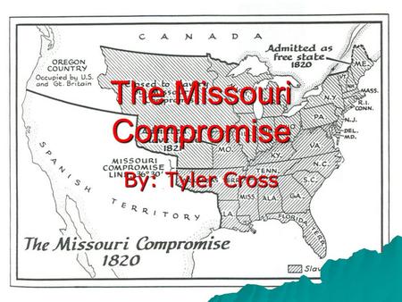 The Missouri Compromise By: Tyler Cross. Who  James Tallmadge tried to pass the amendment prohibiting slavery in Missouri.  Henry Clay saw Maine applying.