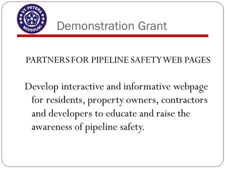 Demonstration Grant PARTNERS FOR PIPELINE SAFETY WEB PAGES Develop interactive and informative webpage for residents, property owners, contractors and.
