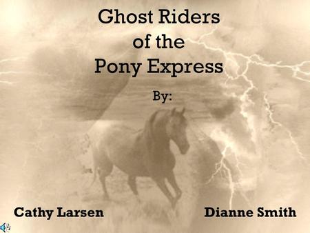 Ghost Riders of the Pony Express By: Cathy LarsenDianne Smith.