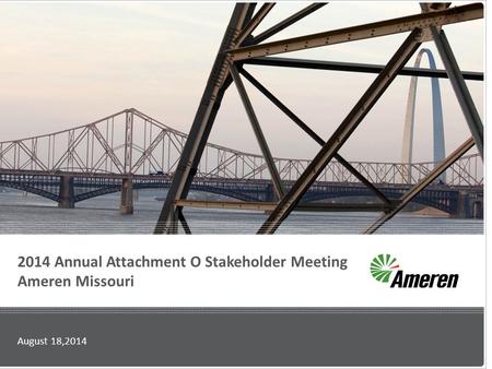 2014 Annual Attachment O Stakeholder Meeting Ameren Missouri August 18,2014.