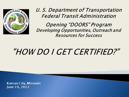 U. S. Department of Transportation Federal Transit Administration Opening “DOORS” Program Developing Opportunities, Outreach and Resources for Success.