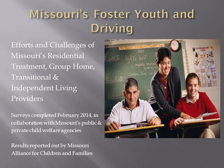 Efforts and Challenges of Missouri’s Residential Treatment, Group Home, Transitional & Independent Living Providers Surveys completed February 2014, in.