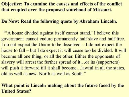 Objective: To examine the causes and effects of the conflict that erupted over the proposed statehood of Missouri. Do Now: Read the following quote by.