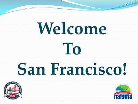 Welcome To San Francisco!. Annual Meeting of the National Association of Flood and Stormwater Management Agencies or NAFSMA.