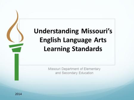 Missouri Department of Elementary and Secondary Education 2014 Understanding Missouri’s English Language Arts Learning Standards.