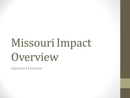 Missouri Impact Overview Capstone 14 Exercise. General Impact Overview Total Structures Damaged 87,000 Total Injured13,444 Total Fatalities 654 Total.