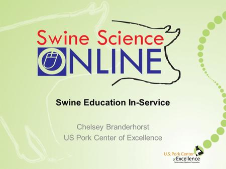 Swine Education In-Service Chelsey Branderhorst US Pork Center of Excellence.