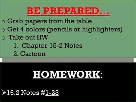 BE PREPARED… o Grab papers from the table o Get 4 colors (pencils or highlighters) o Take out HW 1. Chapter 15-2 Notes 2. Cartoon HOMEWORK:  16.2 Notes.