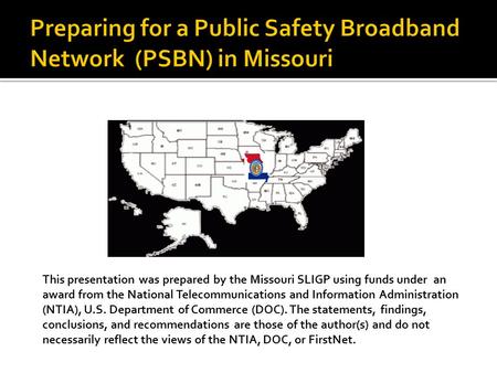 This presentation was prepared by the Missouri SLIGP using funds under an award from the National Telecommunications and Information Administration (NTIA),