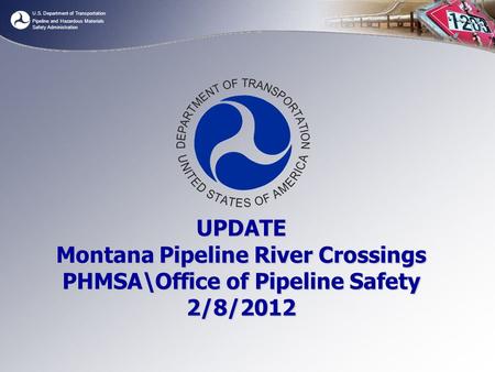 U.S. Department of Transportation Pipeline and Hazardous Materials Safety Administration UPDATE Montana Pipeline River Crossings PHMSA\Office of Pipeline.