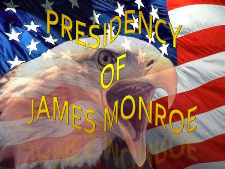 Era of Good Feelings 1816 James Monroe becomes America’s 5 th president  President during the Era of good Feelings  Federalist party disappears  Promoter.