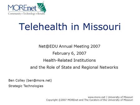 | University of Missouri Copyright ©2007 MOREnet and The Curators of the University of Missouri 1 Telehealth in Missouri Annual Meeting.
