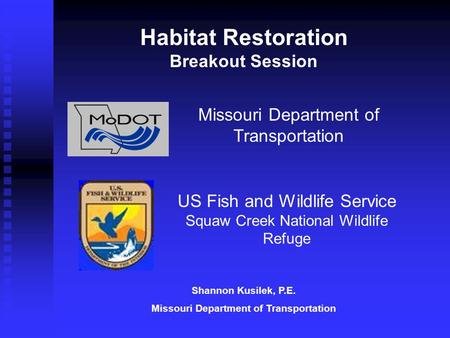 Missouri Department of Transportation US Fish and Wildlife Service Squaw Creek National Wildlife Refuge Habitat Restoration Breakout Session Shannon Kusilek,