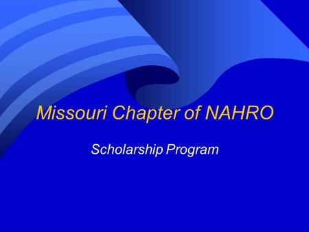 Missouri Chapter of NAHRO Scholarship Program. MONAHRO Scholarship Committee Members Doug Brown, Kirksville HA Rhett Ehlert, Carrollton HA Anita Kennedy,