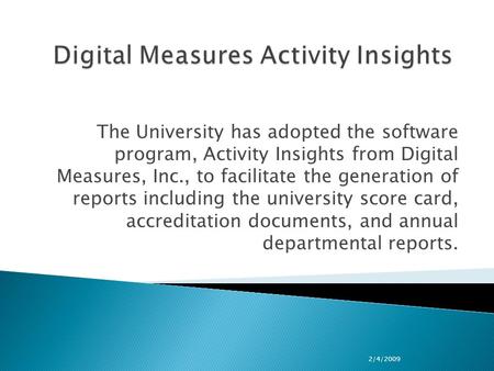 The University has adopted the software program, Activity Insights from Digital Measures, Inc., to facilitate the generation of reports including the university.