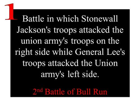 Battle in which Stonewall Jackson's troops attacked the union army's troops on the right side while General Lee's troops attacked the Union army's left.