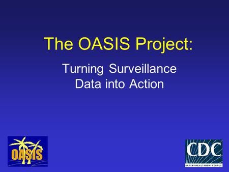 The OASIS Project: Turning Surveillance Data into Action.