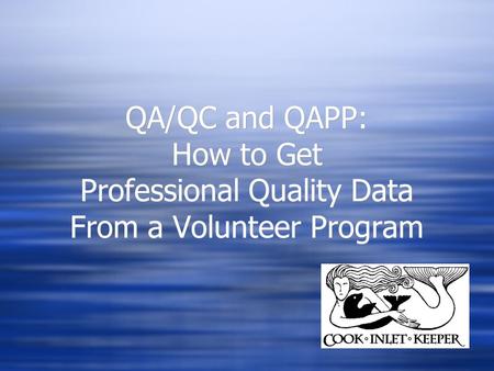 QA/QC and QAPP: How to Get Professional Quality Data From a Volunteer Program.