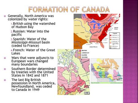  Generally, North America was colonized by water rights: 1. British using the watershed of Hudson Bay 2. Russian: Water into the pacific 3. Spanish: