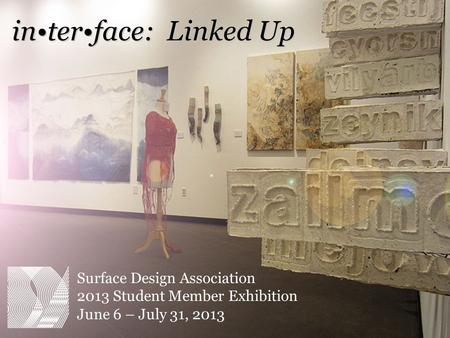 Surface Design Association 2013 Student Member Exhibition June 6 – July 31, 2013 interface: Linked Up.