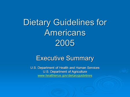 Dietary Guidelines for Americans 2005 Executive Summary U.S. Department of Health and Human Services U.S. Department of Agriculture www.healthierus.gov/dietaryguidelines.