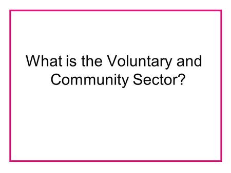 What is the Voluntary and Community Sector?. Independent organisations working for social good. Voluntary, Community and Social Enterprise. Neither.
