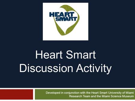 Heart Smart Discussion Activity Developed in conjunction with the Heart Smart University of Miami Research Team and the Miami Science Museum.