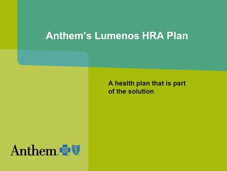 Anthem’s Lumenos HRA Plan A health plan that is part of the solution.